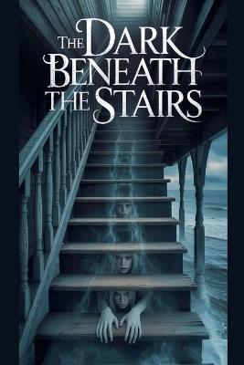 The Dark Beneath the Stairs - Selene Arkwright - cover