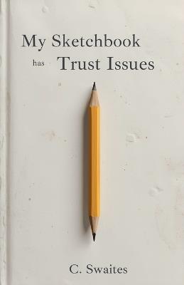 My Sketchbook has Trust Issues - C Swaites - cover