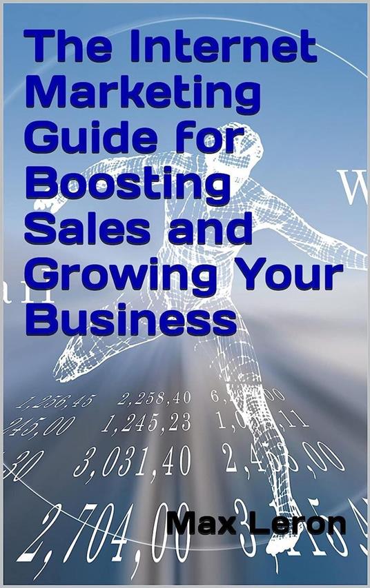 The Internet Marketing Guide for Boosting Sales and Growing Your Business
