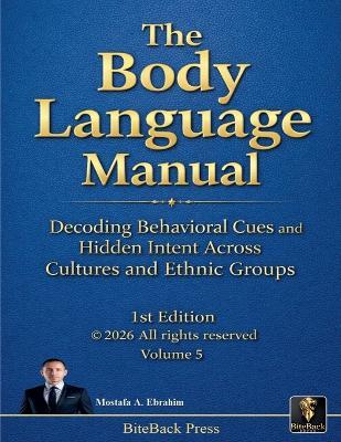 The Body Language Manual: Decoding Behavioral Cues and Hidden Intent Across Cultures and Ethnic Groups - Mostafa Ebrahim - cover