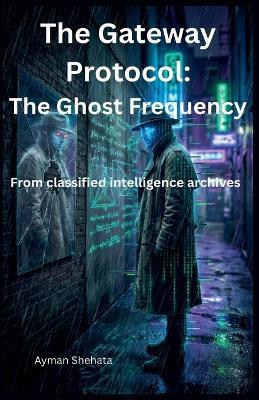 The Gateway Protocol: The Ghost Frequency - Ayman Shehata - cover