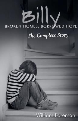 Billy: Broken Homes, Borrowed Hope- The Complete Story - William Foreman - cover