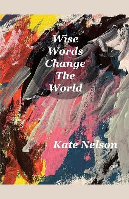 Wise Words Change The World - Kate Nelson - cover