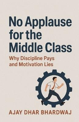 No Applause for the Middle Class - Ajay Dhar Bhardwaj - cover