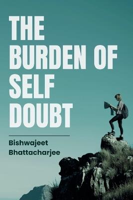 The Burden of Self Doubt - Bishwajeet Bhattacharjee - cover