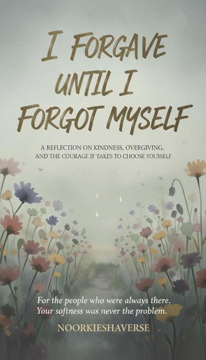 I Forgave Until I Forgot Myself