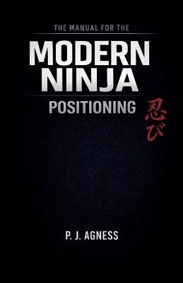 The Manual for the Modern Ninja: Positioning - P J Agness - cover