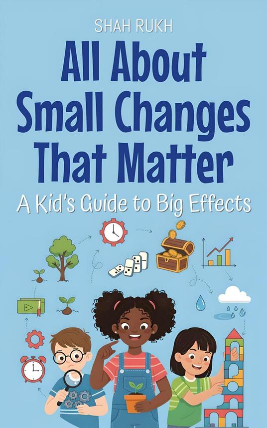 All About Small Changes That Matter: A Kid’s Guide to Big Effects - Shah Rukh - ebook