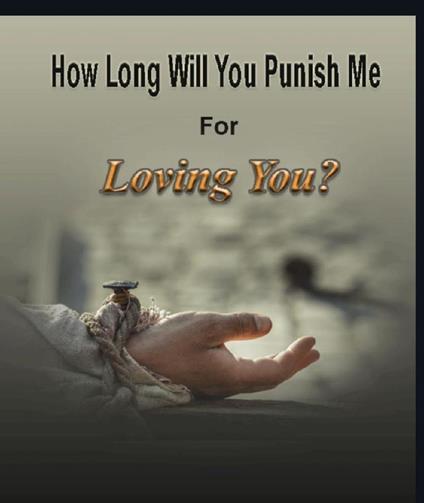 How Long Will You Punish Me For Loving You