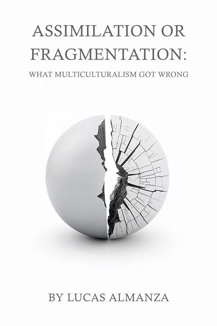 Assimilation or Fragmentation: What Multiculturalism Got Wrong