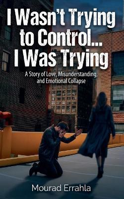 I Wasn't Trying to Control... I Was Trying - Mourad Errahla - cover