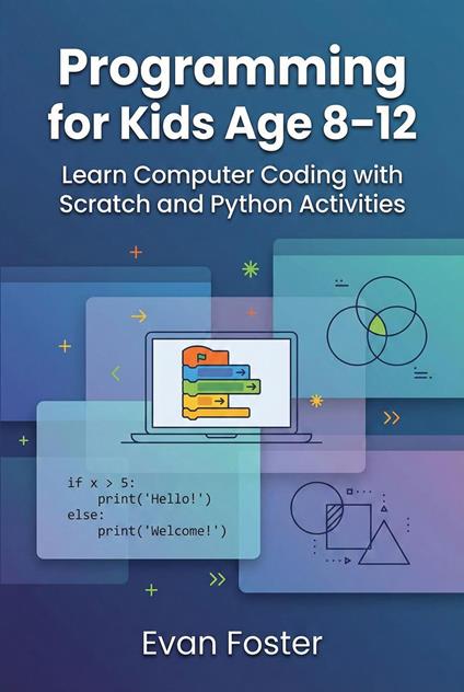 Programming for Kids Age 8-12: Learn Computer Coding with Scratch and Python Activities