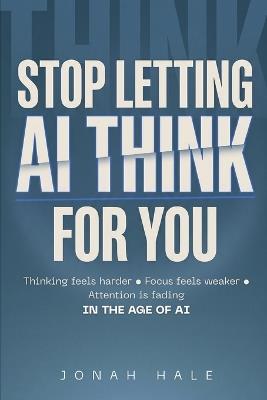 Stop Letting AI Think for You - Jonah Hale - cover