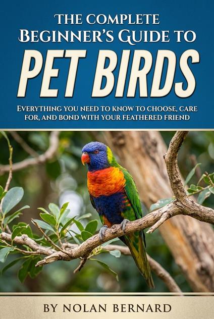 The Complete Beginner's Guide to Pet Birds