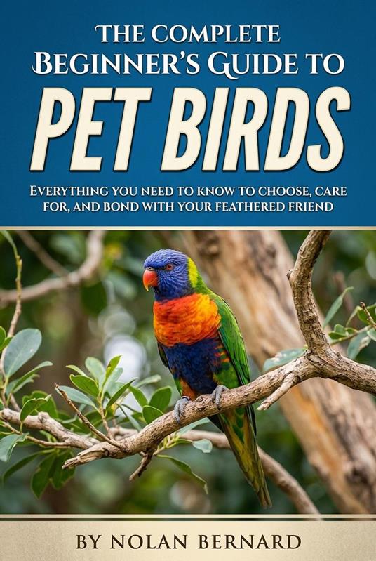 The Complete Beginner's Guide to Pet Birds