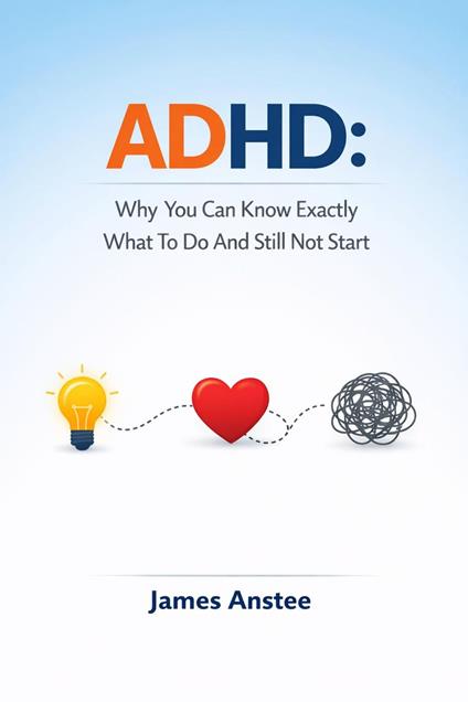 ADHD: Why You Can Know Exactly What To Do And Still Not Start