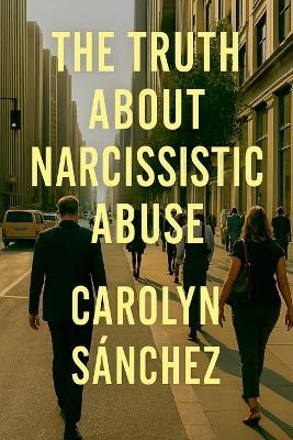 The Truth About Narcissistic Abuse - Carolyn Sanchez - cover