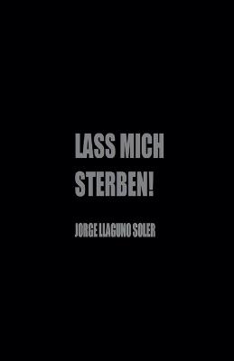 Lass Mich Sterben! - Jorge Llaguno Soler - cover