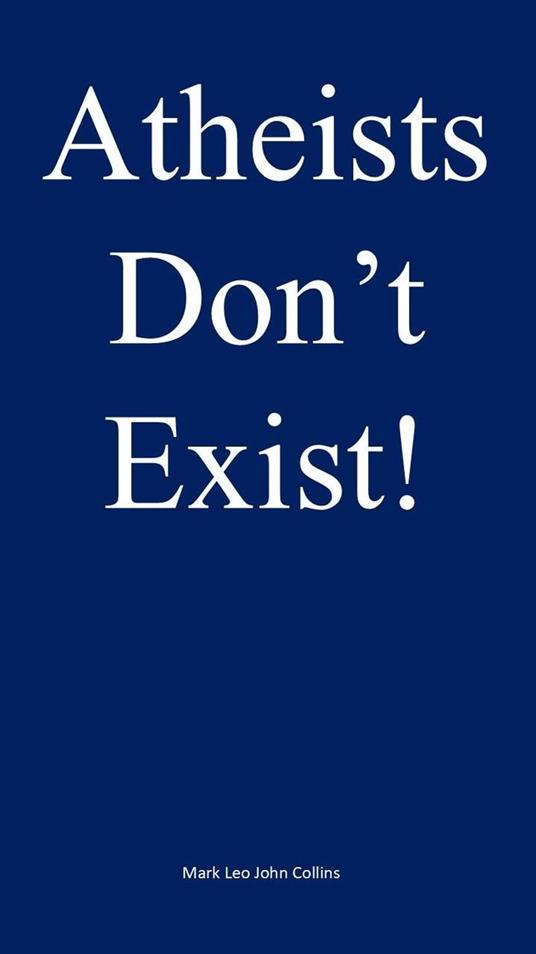 Atheists Don't Exist!