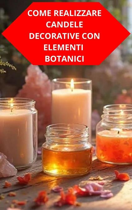 Come Realizzare Candele Decorative Con Elementi Botanici - DUKE SOUZA - ebook