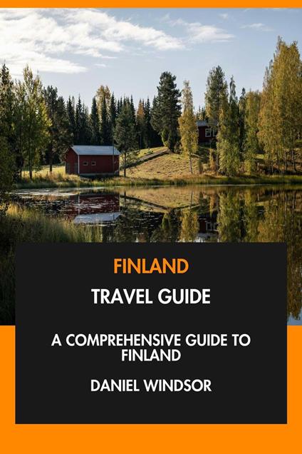 Finland Travel Guide: A Comprehensive Guide to Finland.