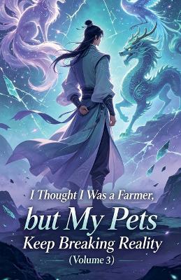 I Thought I Was a Farmer, but My Pets Keep Breaking Reality (Volume 3) - Zenithnovels - cover