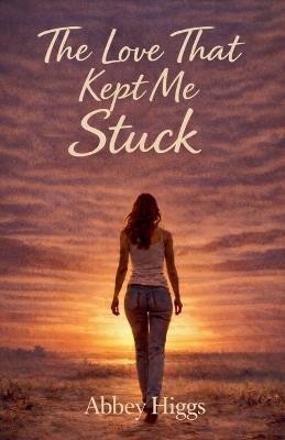 The Love That Kept Me Stuck - Abbey Higgs - cover
