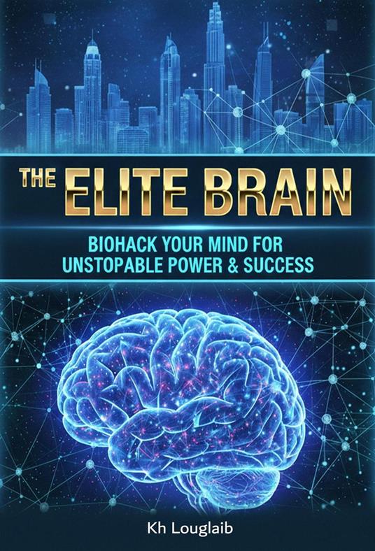 The Elite Brain Biohack your Mind for Unstoppable Power & Success
