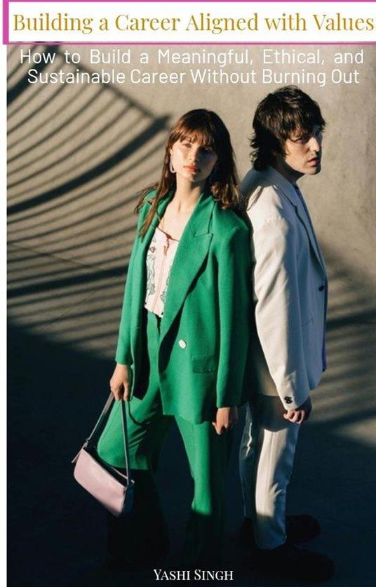 Building a Career Aligned with Values: How to Find Meaningful Work, Earn Well, and Build Long-Term Stability Without Burnout