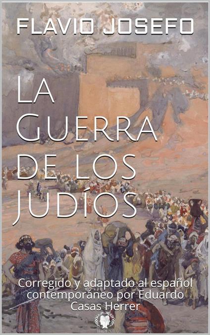 La Guerra de los Judíos. Corregido y adaptado al español contemporáneo