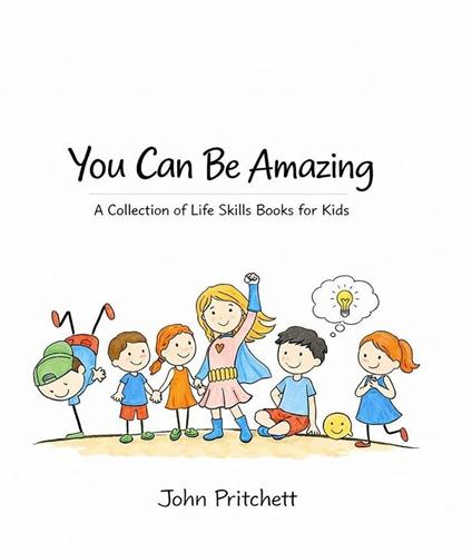 You Can Be Amazing: A Collection of Life Skills Books for Kids - John Pritchett - ebook
