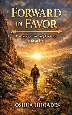 Forward in Favor - Principles for Walking Forward the Right Way - Joshua Rhoades - cover