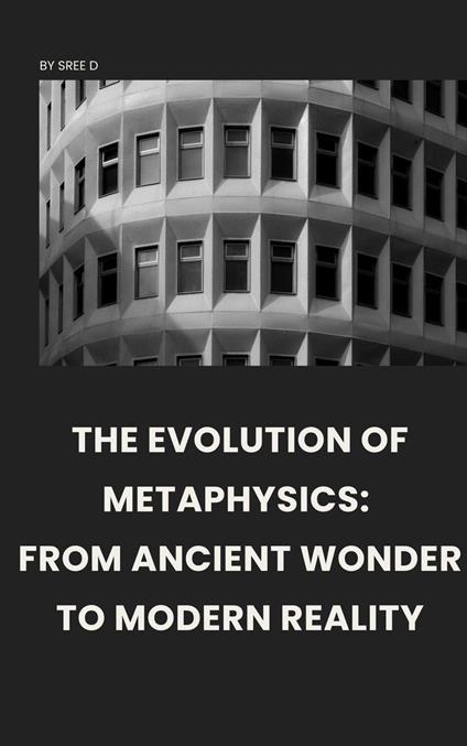 The Evolution of Metaphysics: From Ancient Wonder to Modern Reality