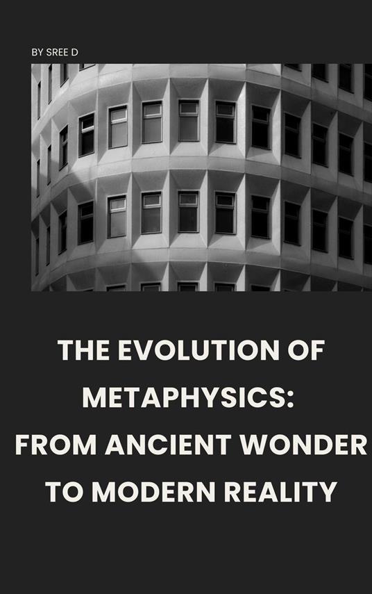 The Evolution of Metaphysics: From Ancient Wonder to Modern Reality