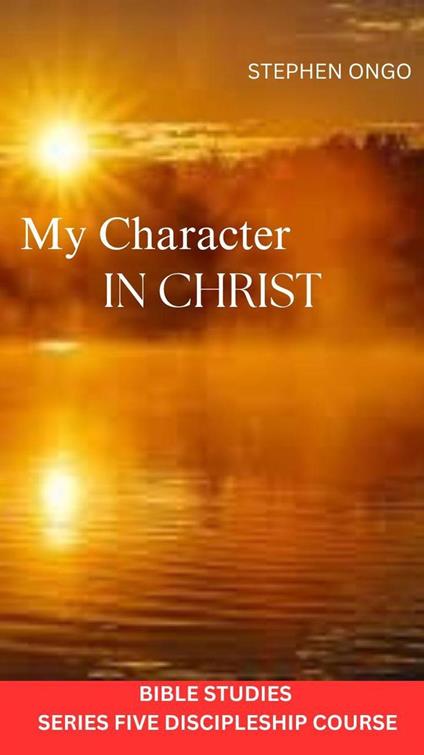My Charcter in Christ Bible Studies - Stephen Ongo - ebook