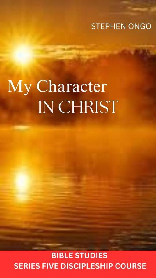 My Charcter in Christ Bible Studies - Stephen Ongo - ebook