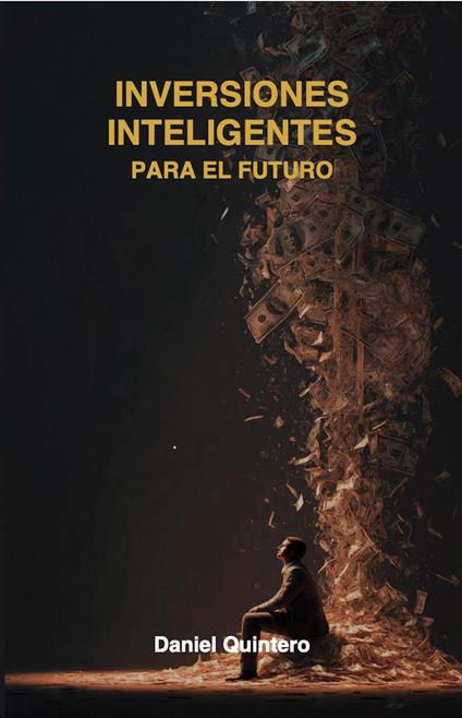 Inversiones Inteligentes para el Futuro: Estrategias Prácticas y Comprobadas para Maximizar tus Recursos Financieros