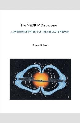 The MEDIUM Disclosure II - Constitutive Physics of the Absolute Medium - Smbarua - cover