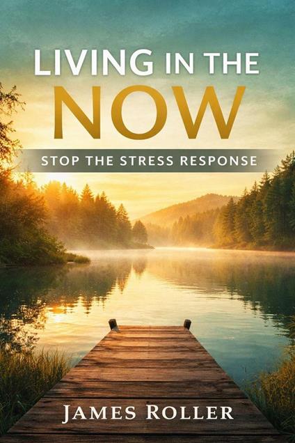 Living in the Now, How to stop the Stress Response!