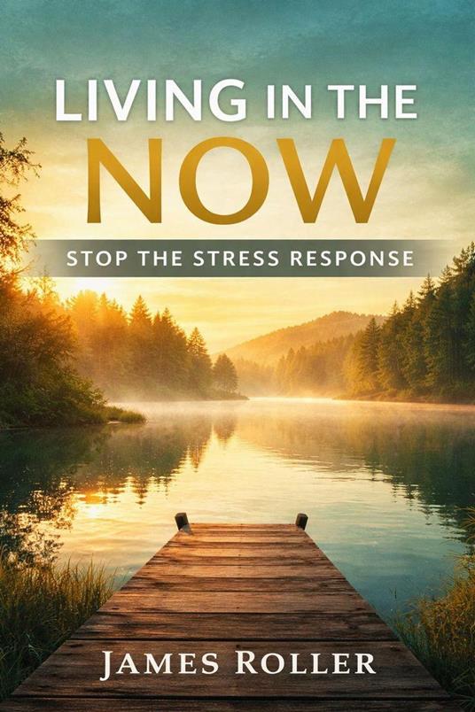 Living in the Now, How to stop the Stress Response!