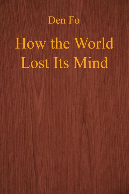 How the World Lost Its Mind