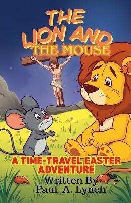 The Lion and the Mouse: A Time-Travel Easter Adventure - Paul A Lynch - cover