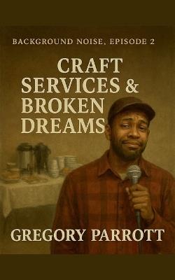 Craft Services & Broken Dreams - Gregory Parrott - cover