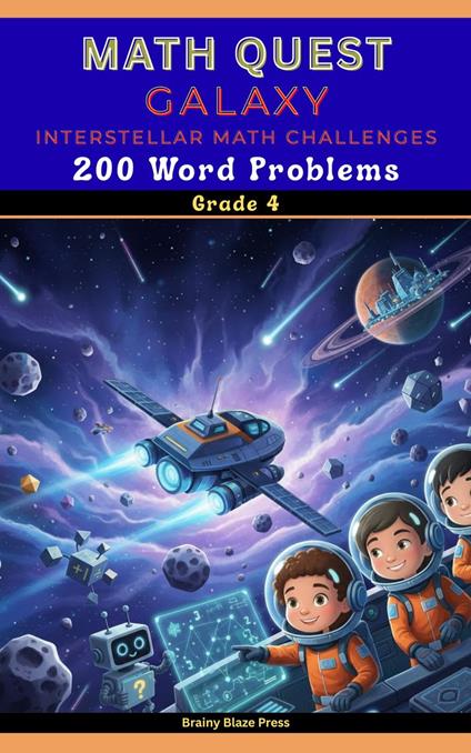 Math Quest - Galaxy – Interstellar Math Challenges - 200 Word Problems - Grade 4 : A Narrative Space Adventure Guide for Mastering Large Numbers, Estimation, and Geometry (Ages 8-11) - Brainy Blaze Press - ebook