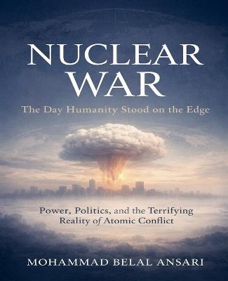 Nuclear War: The Day Humanity Stood on the Edge - Mohammad Belal Ansari - cover