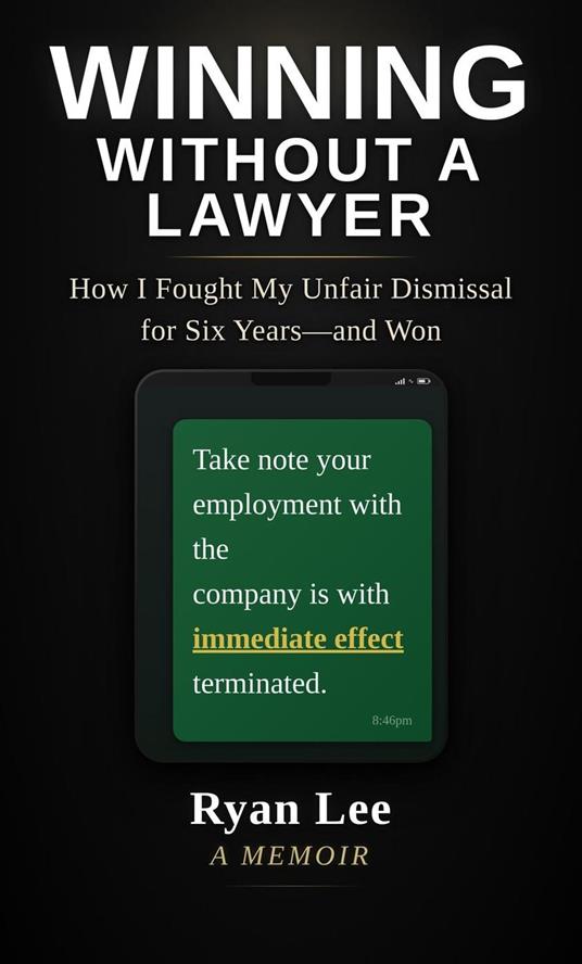 Winning Without A Lawyer : How I Fought My Unfair Dismissal for Six Years - and Won