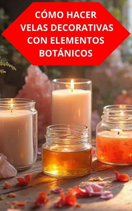 Cómo Hacer Velas Decorativas Con Elementos Botánicos