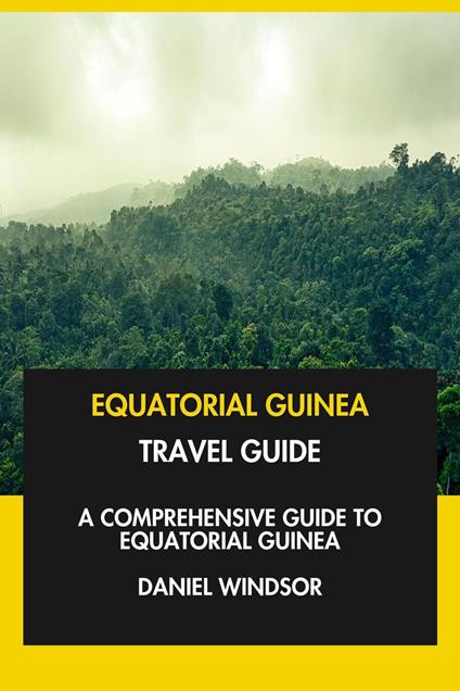 Equatorial Guinea Travel Guide: A Comprehensive Guide to Equatorial Guinea.