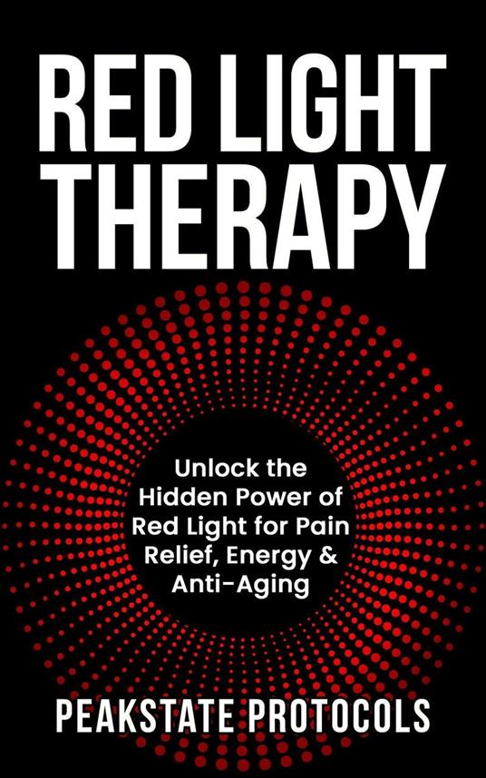 Red Light Therapy: Unlock the Hidden Power of Red Light for Pain Relief, Energy & Anti-Aging