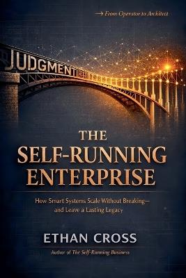 The Self-Running Enterprise: How Smart Systems Scale Without Breaking-and Leave a Lasting Legacy - Ethan Cross - cover